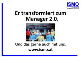 Er transformiert zum Manager 2.0.Und das gerne auch mit uns.www.ismo.at