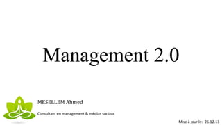 Management 2.0
MESELLEM Ahmed
Consultant en management & médias sociaux
Mise à jour le: 25.12.13

 