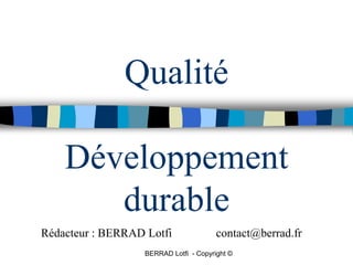 Qualité
Développement
durable
Rédacteur : BERRAD Lotfi contact@berrad.fr
BERRAD Lotfi - Copyright ©
 