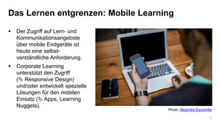 6
Das Lernen entgrenzen: Mobile Learning
 Der Zugriff auf Lern- und
Kommunikationsangebote
über mobile Endgeräte ist
heut...
