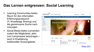 8
Das Lernen entgrenzen: Social Learning
 Learning Communities bieten
Raum für den informellen
Erfahrungsaustausch
( Kno...