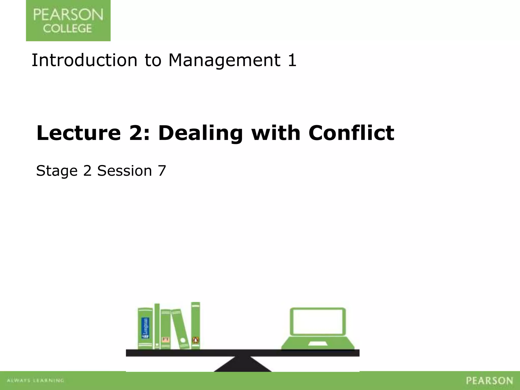 Introduction to Management 1 
Lecture 2: Dealing with Conflict 
Stage 2 Session 7 
 