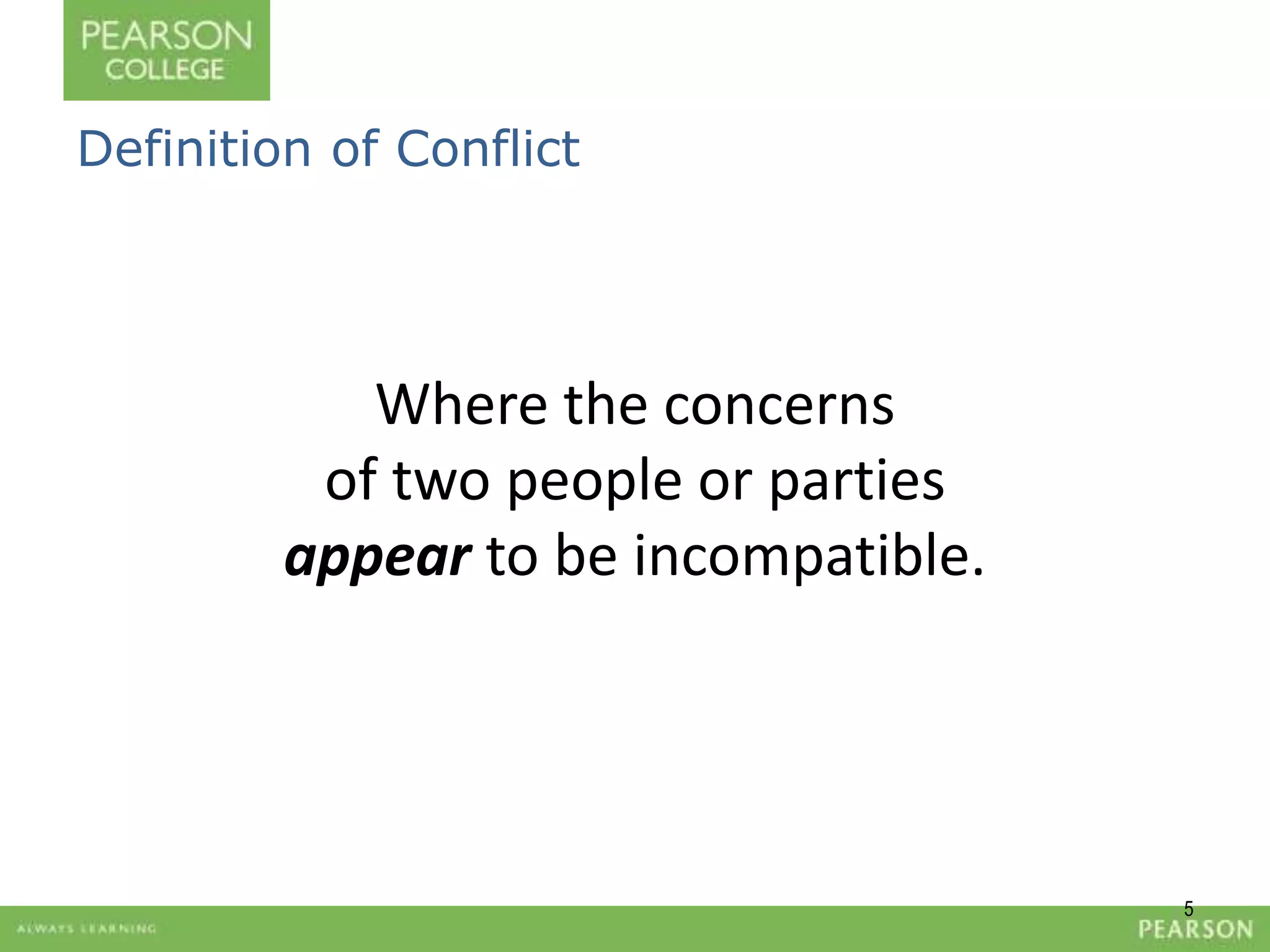 5 
Definition of Conflict 
Where the concerns 
of two people or parties 
appear to be incompatible. 
 