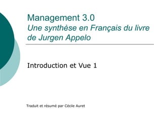 Management 3.0
Une synthèse en Français du livre
de Jurgen Appelo
Traduit et résumé par Cécile Auret
Introduction et Vue 1: Dynamiser les
personnes
 