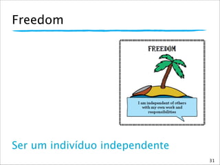 Freedom
Ser um indivíduo independente
31
 