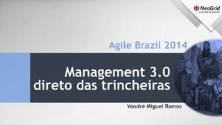 Management 3.0direto das trincheiras 
Vandré Miguel Ramos 
AgileBrazil2014  