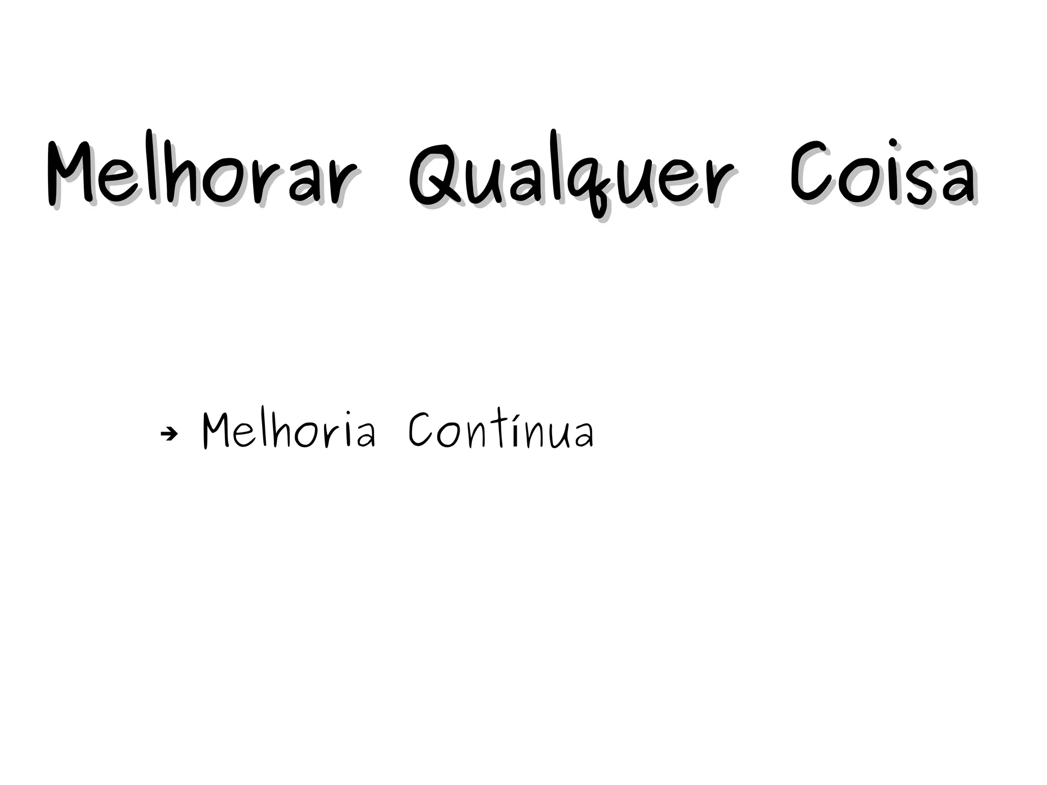 Melhorar QQuuaallqquueerr CCooiissaa 
➔ Melhoria Contínua 
 