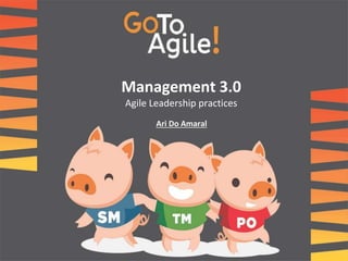 Management(3.0((
Agile&Leadership&practices
Ari(Do(Amaral
 