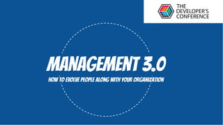Management 3.0
How to evolve people along with your organization
 