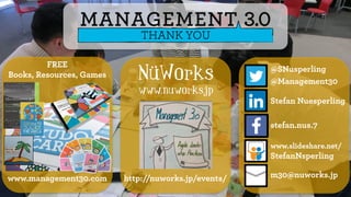 NüWorks
www.nuworks.jp
23
THANK YOU
www.management30.com
FREE
Books, Resources, Games
@SNusperling
@Management30
Stefan Nuesperling
stefan.nus.7
m30@nuworks.jphttp://nuworks.jp/events/
NüWorks
www.nuworks.jp
www.slideshare.net/
StefanNsperling
 