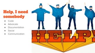 Help, I need
somebody
●
●
●
●
●
 