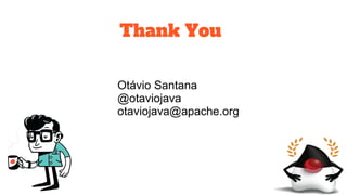 Thank You
Otávio Santana
@otaviojava
otaviojava@apache.org
 