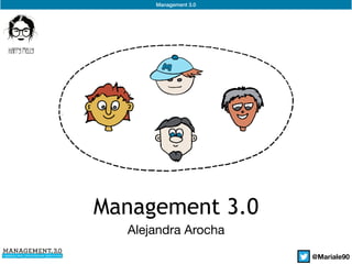 @Mariale90
Management 3.0 
Alejandra Arocha
Management 3.0
 
