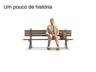 Um pouco de história
 