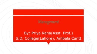 Management
By: Priya Rana(Asst. Prof.)
S.D. College(Lahore), Ambala Cantt
 