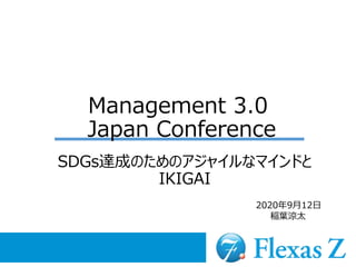 Management 3.0
Japan Conference
SDGs達成のためのアジャイルなマインドと
IKIGAI
2020年9月12日
稲葉涼太
 