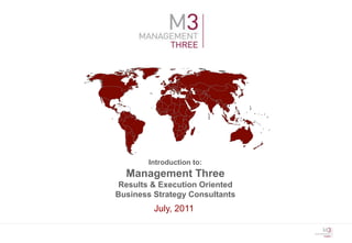 Introduction to:
  Management Three
 Results & Execution Oriented
Business Strategy Consultants
         July, 2011
 