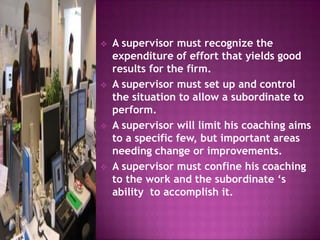  A supervisor must recognize the
expenditure of effort that yields good
results for the firm.
 A supervisor must set up ...