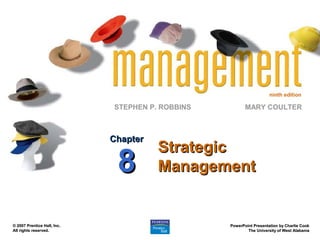 ninth edition
STEPHEN P. ROBBINS
PowerPoint Presentation by Charlie Cook
PowerPoint Presentation by Charlie Cook
The University of West Alabama
The University of West Alabama
MARY COULTER
© 2007 Prentice Hall, Inc.
© 2007 Prentice Hall, Inc.
All rights reserved.
All rights reserved.
Strategic
Strategic
Management
Management
Chapter
Chapter
8
8
 