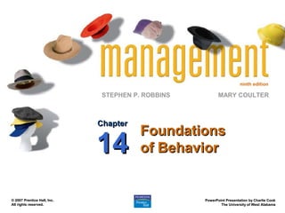 ninth edition
STEPHEN P. ROBBINS
PowerPoint Presentation by Charlie Cook
PowerPoint Presentation by Charlie Cook
The University of West Alabama
The University of West Alabama
MARY COULTER
© 2007 Prentice Hall, Inc.
© 2007 Prentice Hall, Inc.
All rights reserved.
All rights reserved.
Foundations
Foundations
of Behavior
of Behavior
Chapter
Chapter
14
14
 