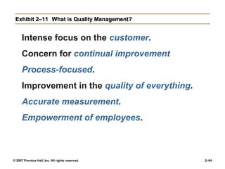 © 2007 Prentice Hall, Inc. All rights reserved. 2–64
Exhibit 2–11
Exhibit 2–11 What is Quality Management?
What is Quality Management?
Intense focus on the customer.
Concern for continual improvement
Process-focused.
Improvement in the quality of everything.
Accurate measurement.
Empowerment of employees.
 