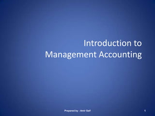 Introduction to Management Accounting Prepared by : Amir Saif 1 
