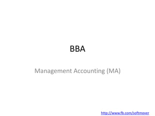 BBA

Management Accounting (MA)




                    http://www.fb.com/softmover
 