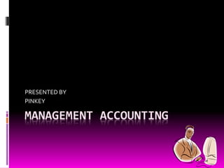 PRESENTED BY 
PINKEY 
MANAGEMENT ACCOUNTING 
 