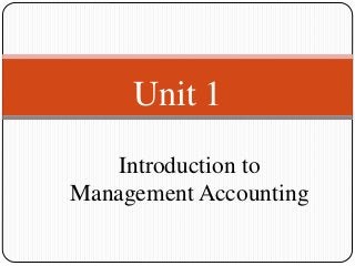 Introduction to
Management Accounting
Unit 1
 