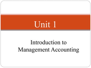 Introduction to
Management Accounting
Unit 1
 