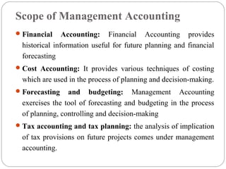 Scope of Management Accounting
Financial Accounting: Financial Accounting provides
historical information useful for futu...