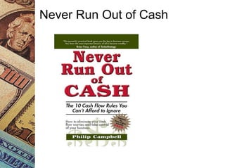 Never Run Out of Cash
 
