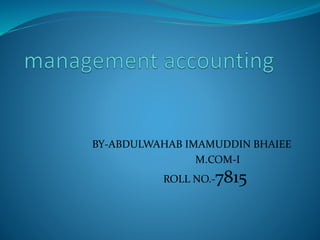 BY-ABDULWAHAB IMAMUDDIN BHAIEE
M.COM-I
ROLL NO.-7815
 