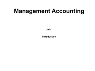 Management Accounting
Unit-1
Introduction
 