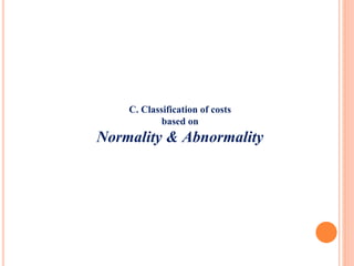 C. Classification of costs
based on
Normality & Abnormality
 