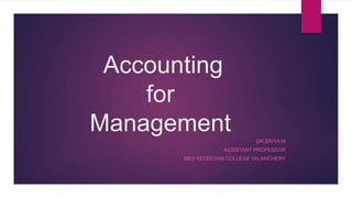 Accounting
for
Management DR.DIVYA M
ASSISTANT PROFESSOR
MES KEVEEYAM COLLEGE VALANCHERY
 