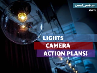 Lights, Camera, Action Plans!