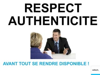 RESPECT
 AUTHENTICITE


AVANT TOUT SE RENDRE DISPONIBLE !
 