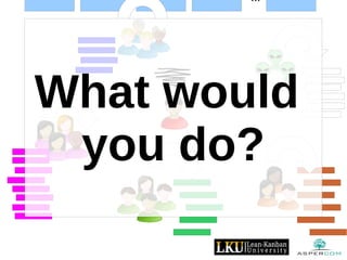 ...
What would
you do?
 