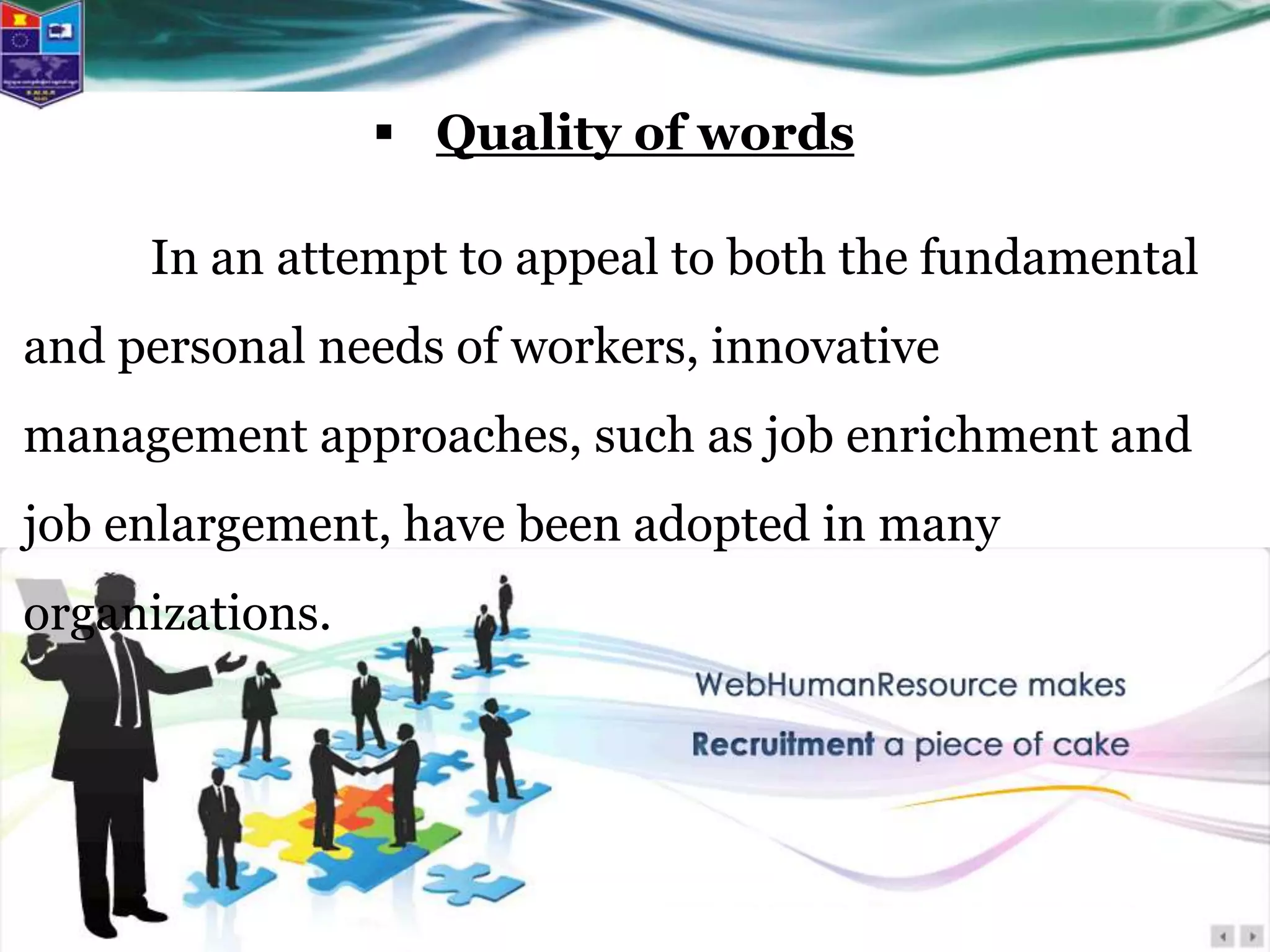  Quality of words
In an attempt to appeal to both the fundamental
and personal needs of workers, innovative
management approaches, such as job enrichment and
job enlargement, have been adopted in many
organizations.
 