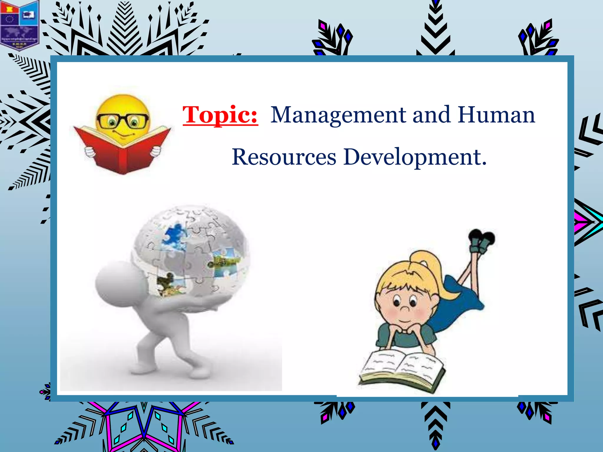 Topic: Management and Human
Resources Development.
 