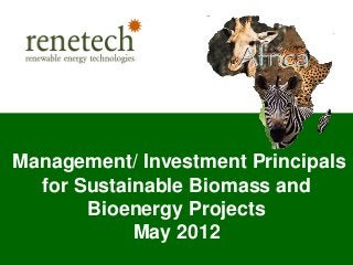 © Renetech 2012
Strictly Private and Confidential
Management/ Investment Principals
for Sustainable Biomass and
Bioenergy Projects
May 2012
 