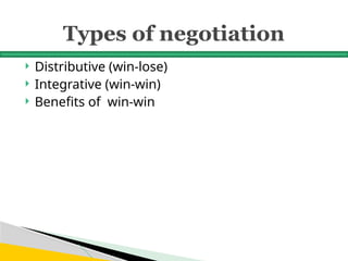 Types of negotiation
 Distributive (win-lose)
 Integrative (win-win)
 Benefits of win-win
 