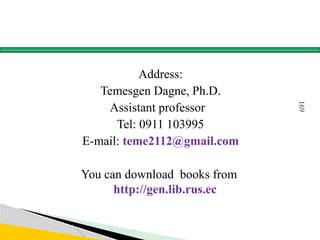 169
Address:
Temesgen Dagne, Ph.D.
Assistant professor
Tel: 0911 103995
E-mail: teme2112@gmail.com
You can download books from
http://gen.lib.rus.ec
 