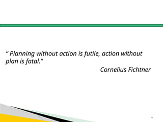 44
“ Planning without action is futile, action without
plan is fatal.”
Cornelius Fichtner
 