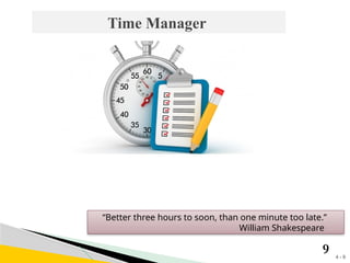 4 - 9
Time Manager
9
“Better three hours to soon, than one minute too late.”
William Shakespeare
 