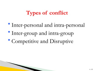 4 - 95
Types of conflict
• Inter-personal and intra-personal
• Inter-group and intra-group
• Competitive and Disruptive
 