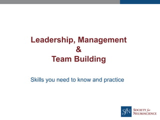 Leadership, Management
&
Team Building
Skills you need to know and practice
 