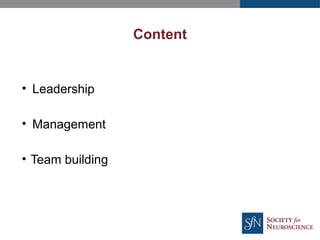 Content
• Leadership
• Management
• Team building
 