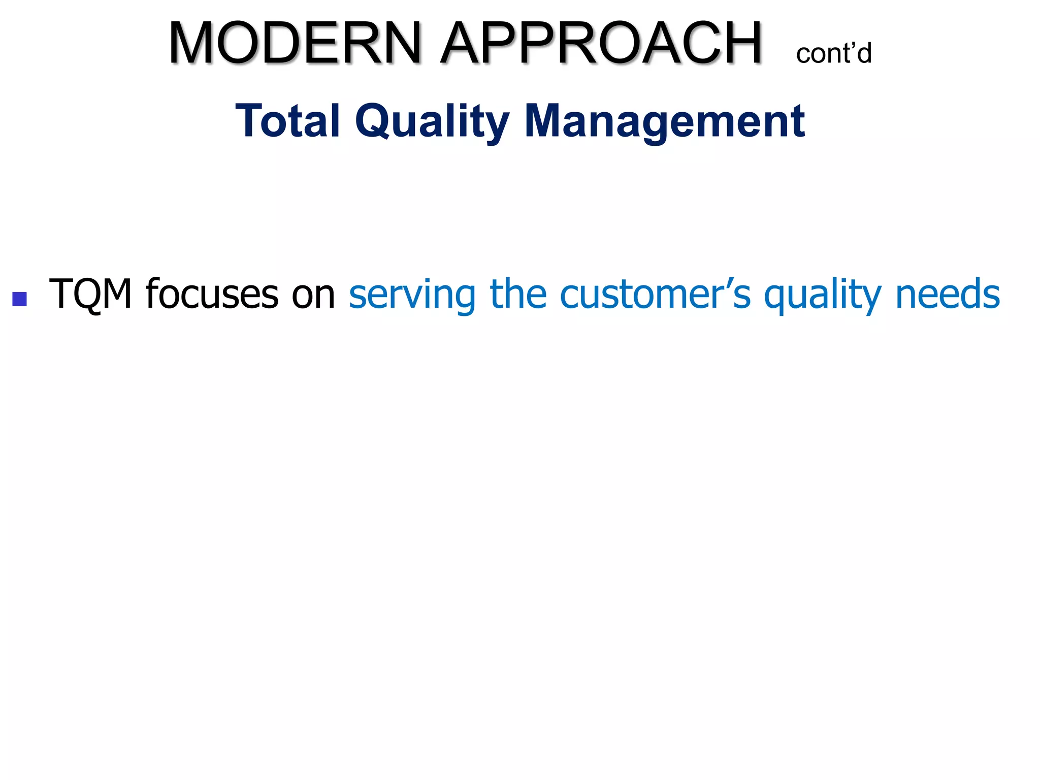 Total Quality Management
 TQM focuses on serving the customer’s quality needs
MODERN APPROACH cont’d
 